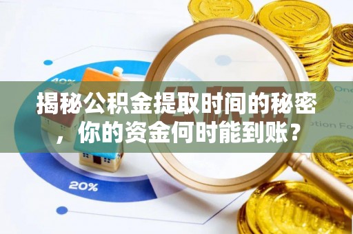 大溪揭秘公积金提取时间的秘密，你的资金何时能到账？