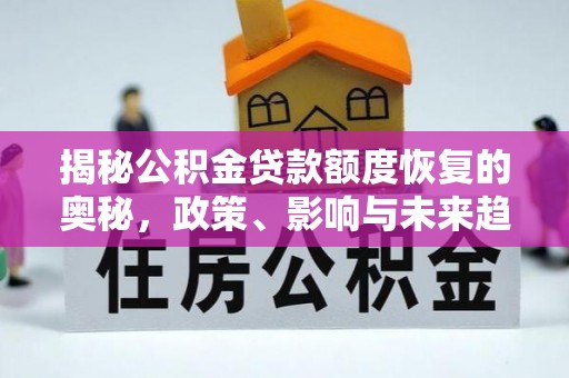 大溪揭秘公积金贷款额度恢复的奥秘，政策、影响与未来趋势