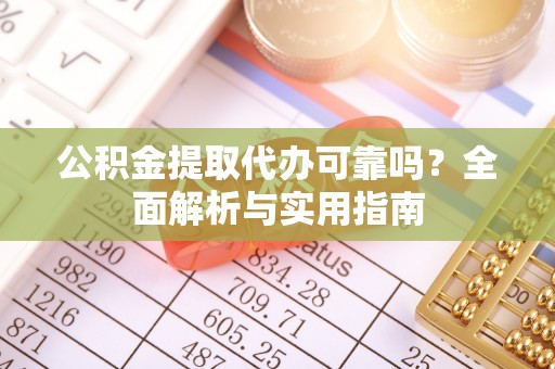 大溪公积金提取代办可靠吗？全面解析与实用指南