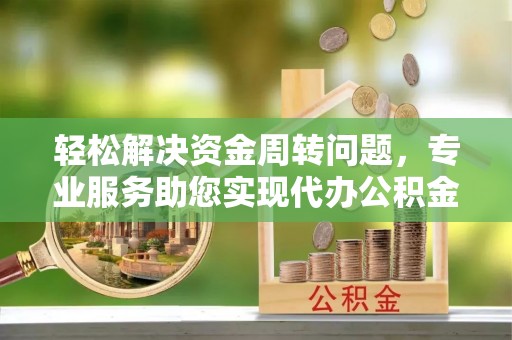 大溪轻松解决资金周转问题，专业服务助您实现代办公积金提取