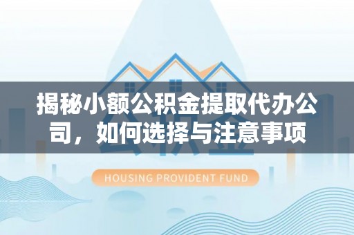 大溪揭秘小额公积金提取代办公司，如何选择与注意事项