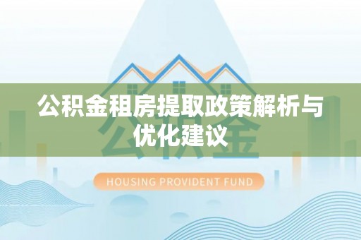 大溪公积金租房提取政策解析与优化建议