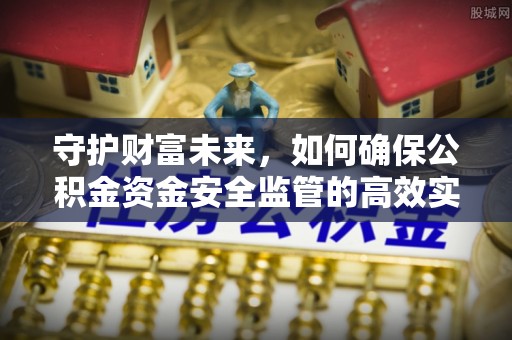 大溪守护财富未来，如何确保公积金资金安全监管的高效实施