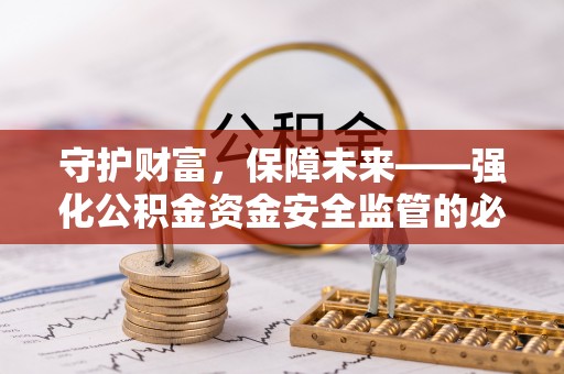 大溪守护财富，保障未来——强化公积金资金安全监管的必要性