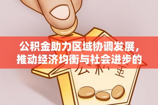 大溪公积金助力区域协调发展，推动经济均衡与社会进步的桥梁