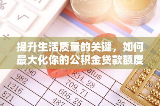 大溪提升生活质量的关键，如何最大化你的公积金贷款额度