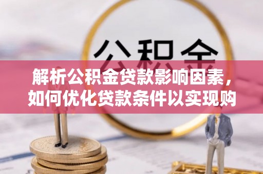 大溪解析公积金贷款影响因素，如何优化贷款条件以实现购房梦想