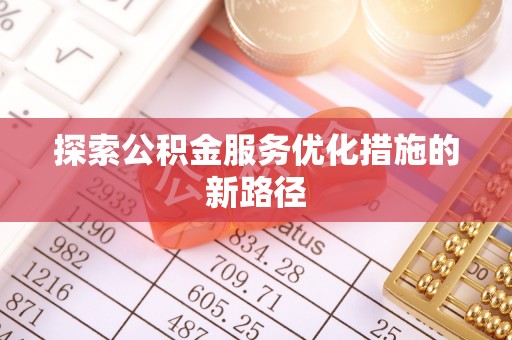 大溪探索公积金服务优化措施的新路径