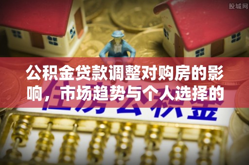 大溪公积金贷款调整对购房的影响，市场趋势与个人选择的深度解析
