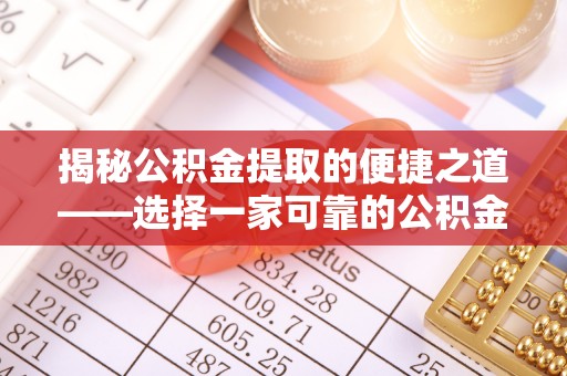 大溪揭秘公积金提取的便捷之道——选择一家可靠的公积金提取代办公司