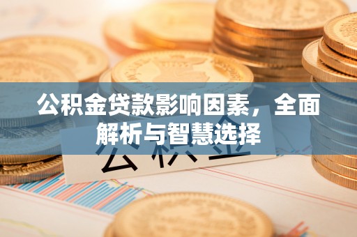 大溪公积金贷款影响因素，全面解析与智慧选择