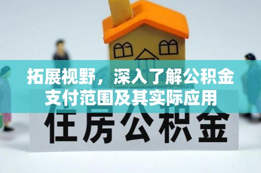大溪拓展视野，深入了解公积金支付范围及其实际应用