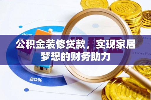 大溪公积金装修贷款，实现家居梦想的财务助力