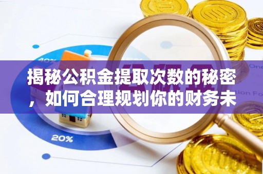 大溪揭秘公积金提取次数的秘密，如何合理规划你的财务未来