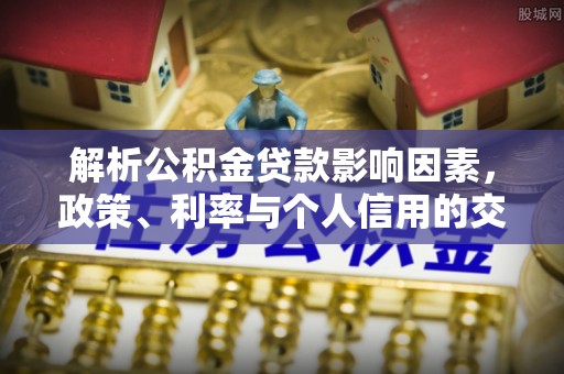 大溪解析公积金贷款影响因素，政策、利率与个人信用的交织作用