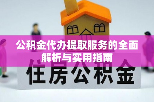 大溪公积金代办提取服务的全面解析与实用指南