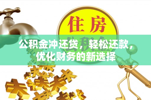 大溪公积金冲还贷，轻松还款，优化财务的新选择