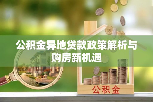 大溪公积金异地贷款政策解析与购房新机遇