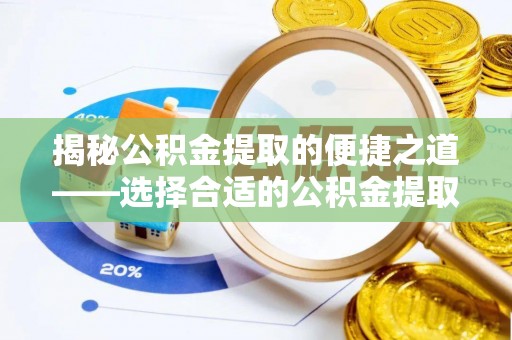 大溪揭秘公积金提取的便捷之道——选择合适的公积金提取代办单位