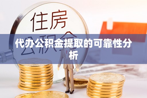 大溪代办公积金提取的可靠性分析