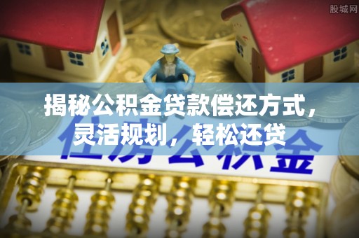 大溪揭秘公积金贷款偿还方式，灵活规划，轻松还贷