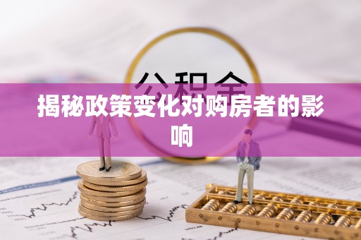 大溪揭秘政策变化对购房者的影响