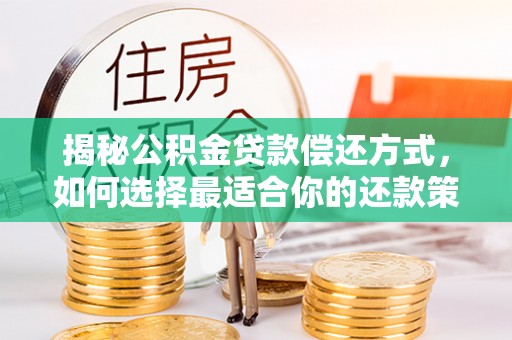 大溪揭秘公积金贷款偿还方式，如何选择最适合你的还款策略