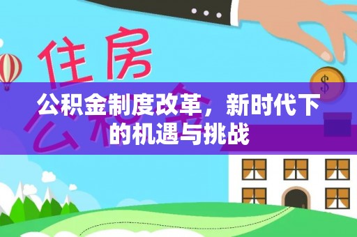 大溪公积金制度改革，新时代下的机遇与挑战
