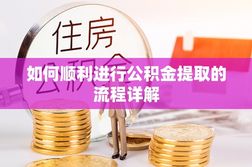 大溪如何顺利进行公积金提取的流程详解