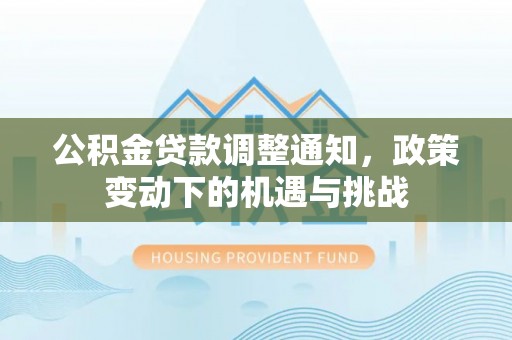 大溪公积金贷款调整通知，政策变动下的机遇与挑战