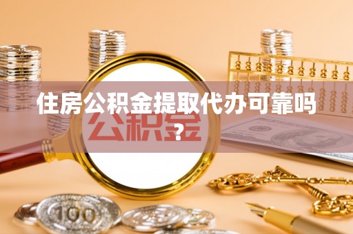 大溪住房公积金提取代办可靠吗？