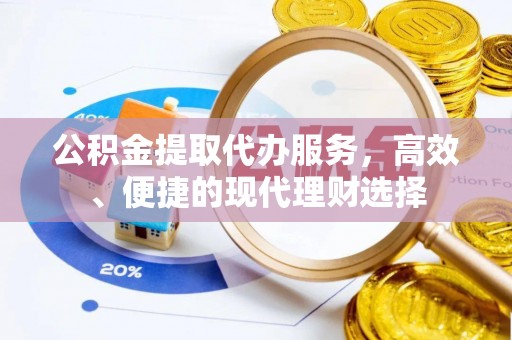 大溪公积金提取代办服务，高效、便捷的现代理财选择