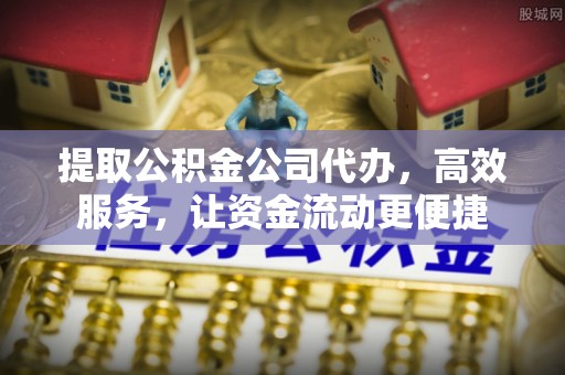 大溪提取公积金公司代办，高效服务，让资金流动更便捷