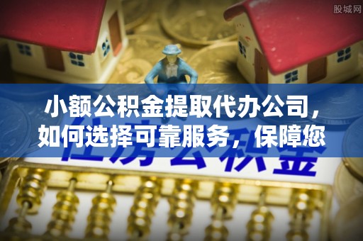 大溪小额公积金提取代办公司，如何选择可靠服务，保障您的资金安全