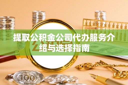 大溪提取公积金公司代办服务介绍与选择指南