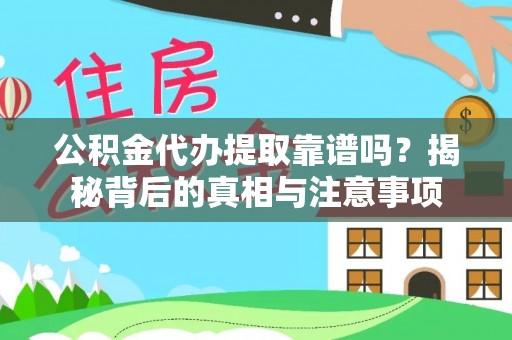 大溪公积金代办提取靠谱吗？揭秘背后的真相与注意事项