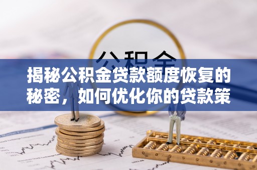 大溪揭秘公积金贷款额度恢复的秘密，如何优化你的贷款策略