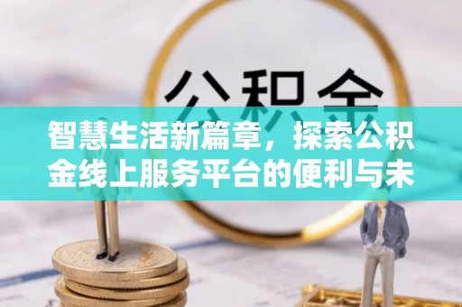 大溪智慧生活新篇章，探索公积金线上服务平台的便利与未来