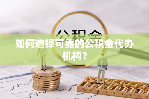 大溪如何选择可靠的公积金代办机构？