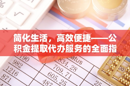 大溪简化生活，高效便捷——公积金提取代办服务的全面指南