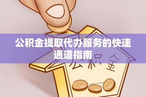 大溪公积金提取代办服务的快速通道指南
