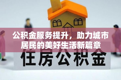 大溪公积金服务提升，助力城市居民的美好生活新篇章