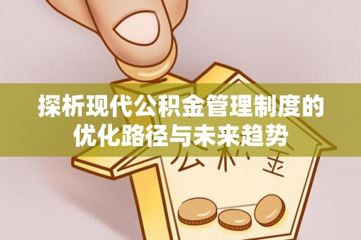 大溪探析现代公积金管理制度的优化路径与未来趋势