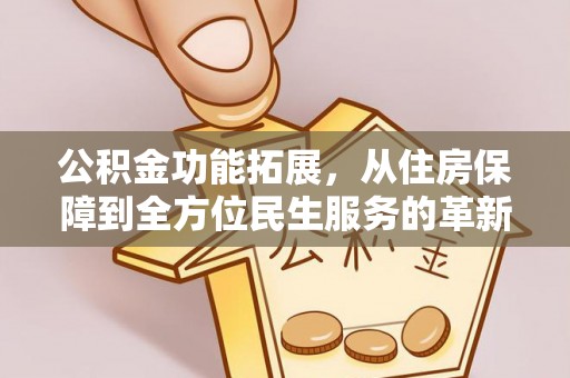 大溪公积金功能拓展，从住房保障到全方位民生服务的革新之路