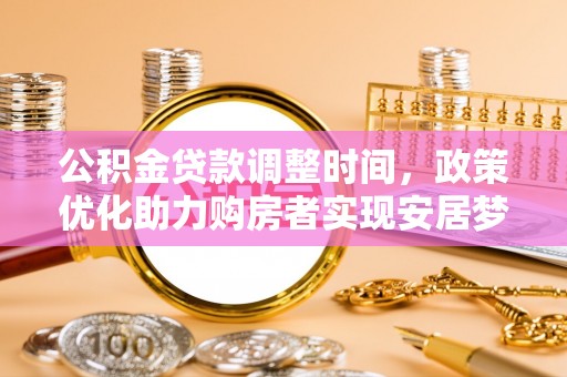 大溪公积金贷款调整时间，政策优化助力购房者实现安居梦