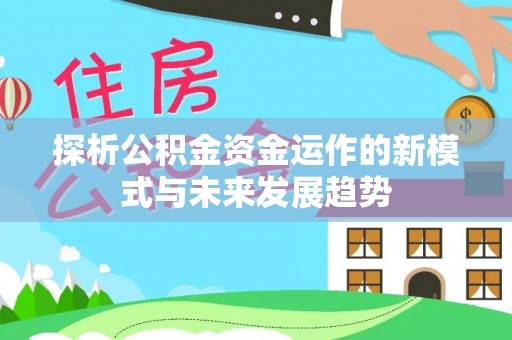 大溪探析公积金资金运作的新模式与未来发展趋势