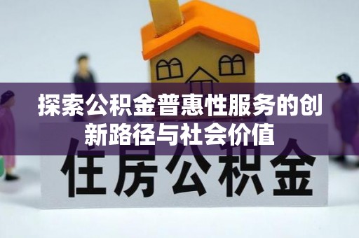 大溪探索公积金普惠性服务的创新路径与社会价值