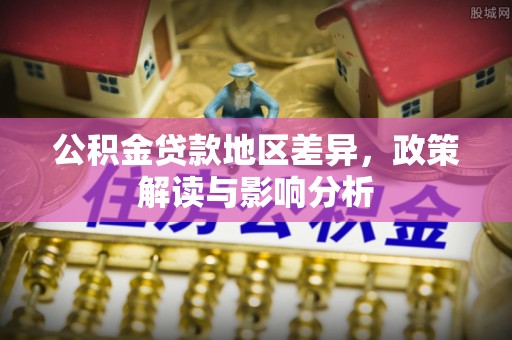 大溪公积金贷款地区差异，政策解读与影响分析