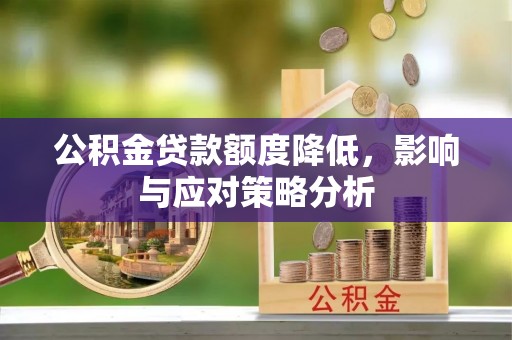 大溪公积金贷款额度降低，影响与应对策略分析