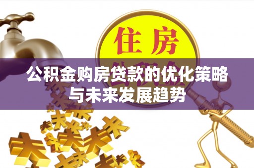 大溪公积金购房贷款的优化策略与未来发展趋势